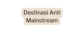 Destinasi Anti Mainstream